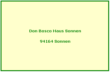 Textfeld: Don Bosco Haus Sonnen
94164 Sonnen
